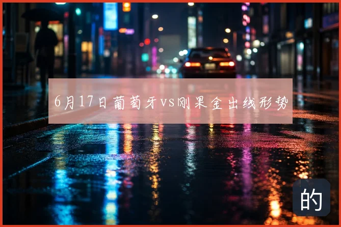 6月17日葡萄牙vs刚果金出线形势