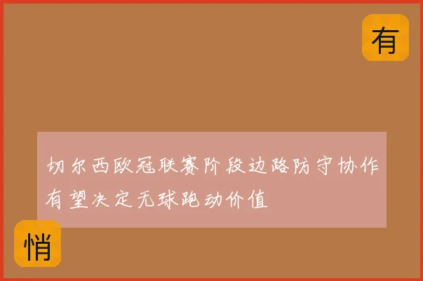切尔西欧冠联赛阶段边路防守协作有望决定无球跑动价值