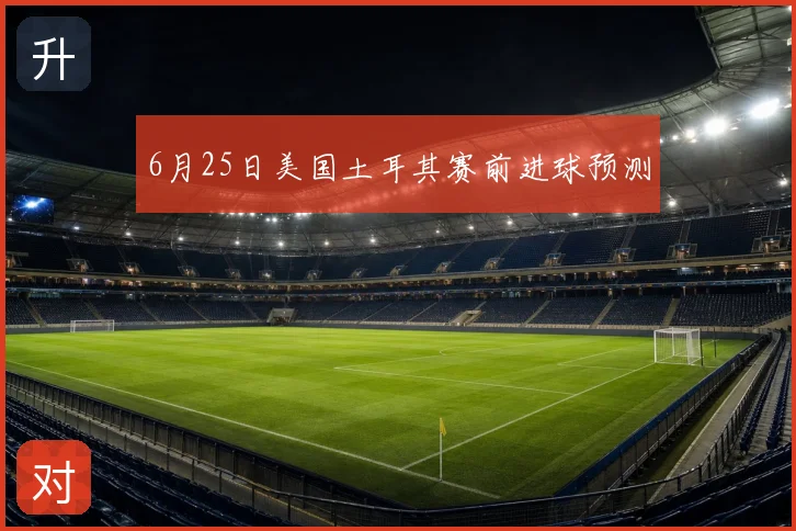6月25日美国土耳其赛前进球预测